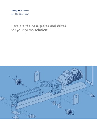 Here are the base plates and drives
for your pump solution.
 