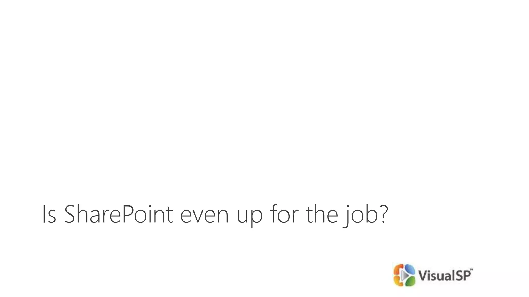 Is SharePoint even up for the job?
 