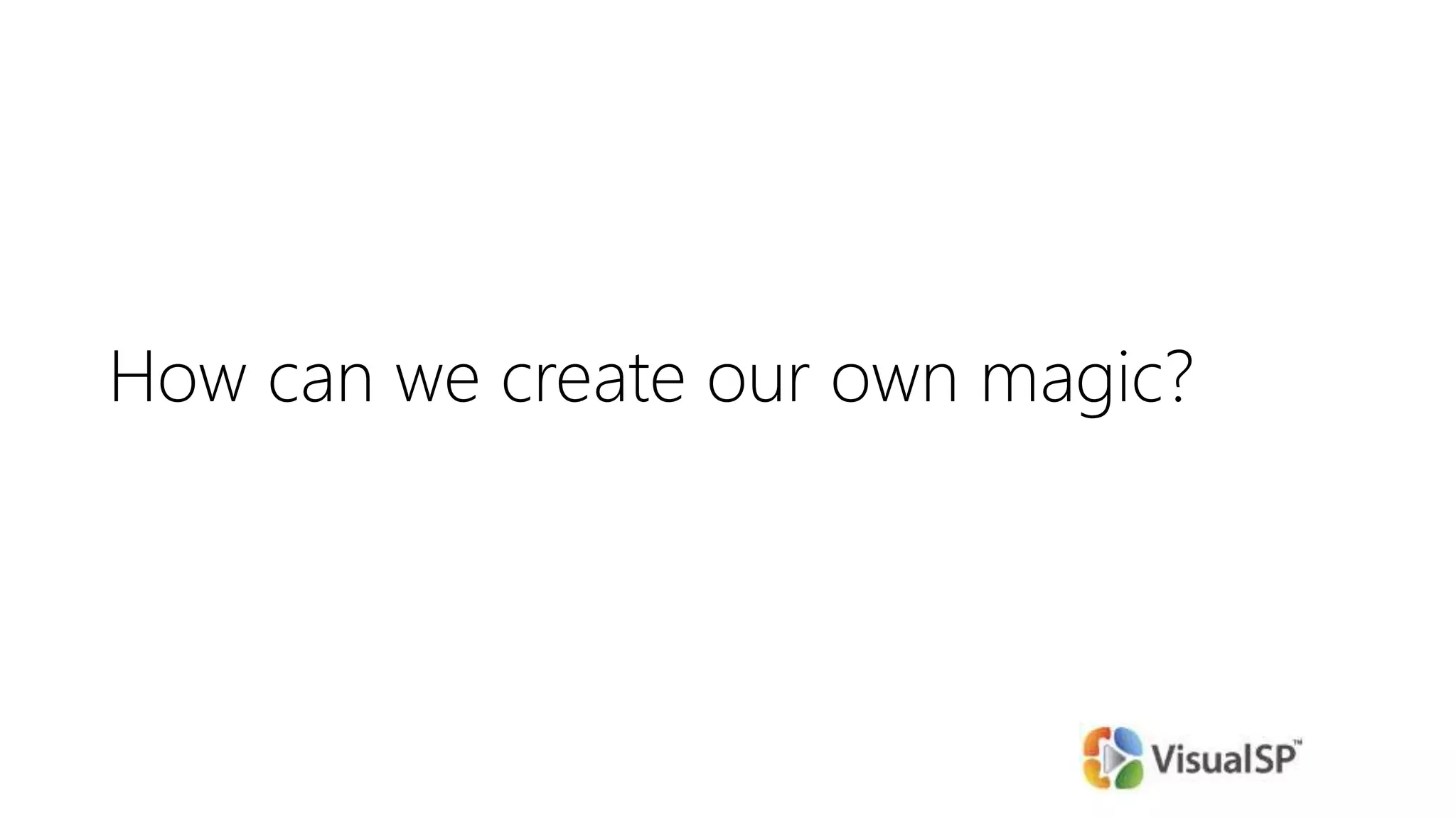 How can we create our own magic?
 