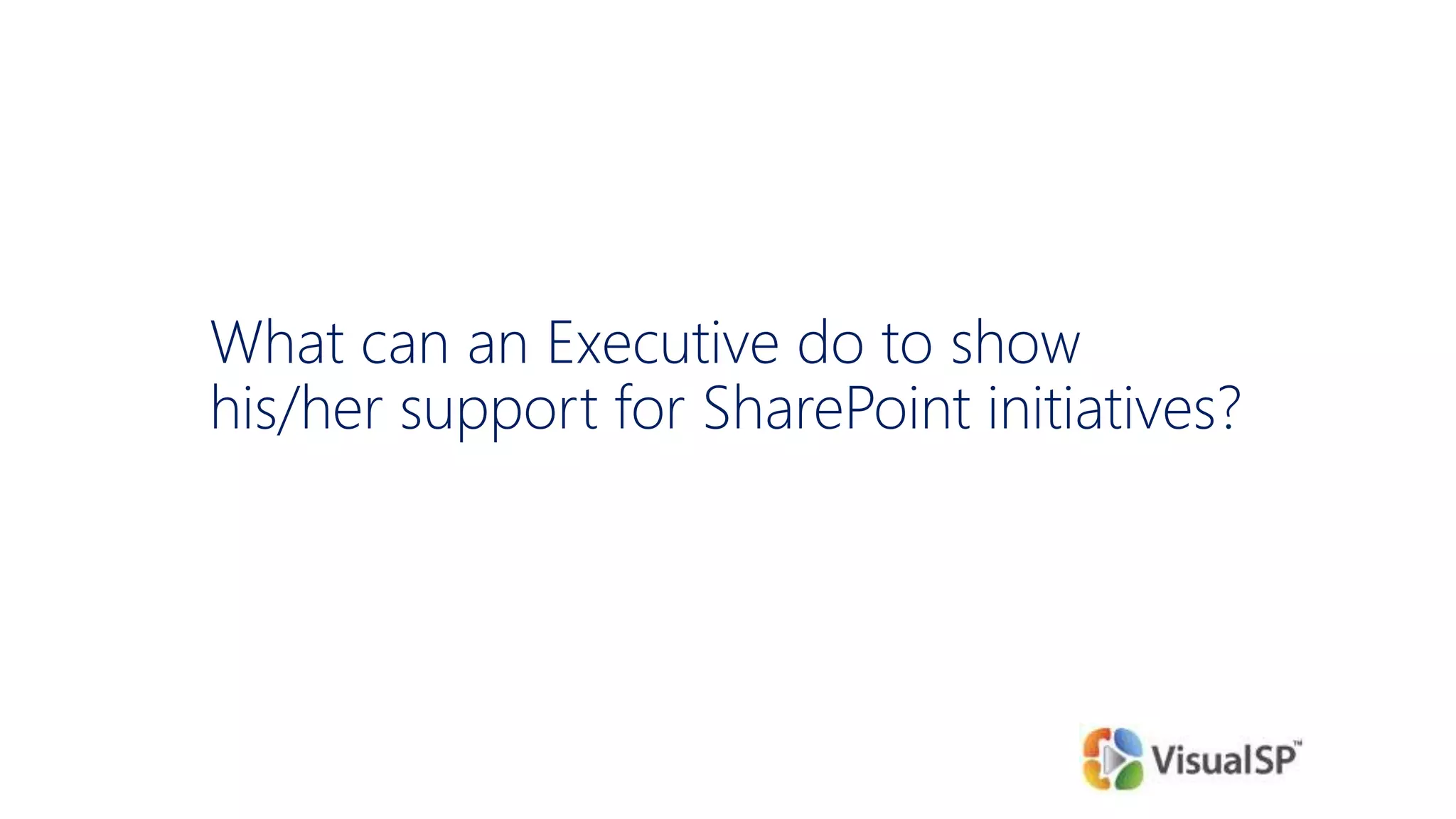 What can an Executive do to show
his/her support for SharePoint initiatives?
 