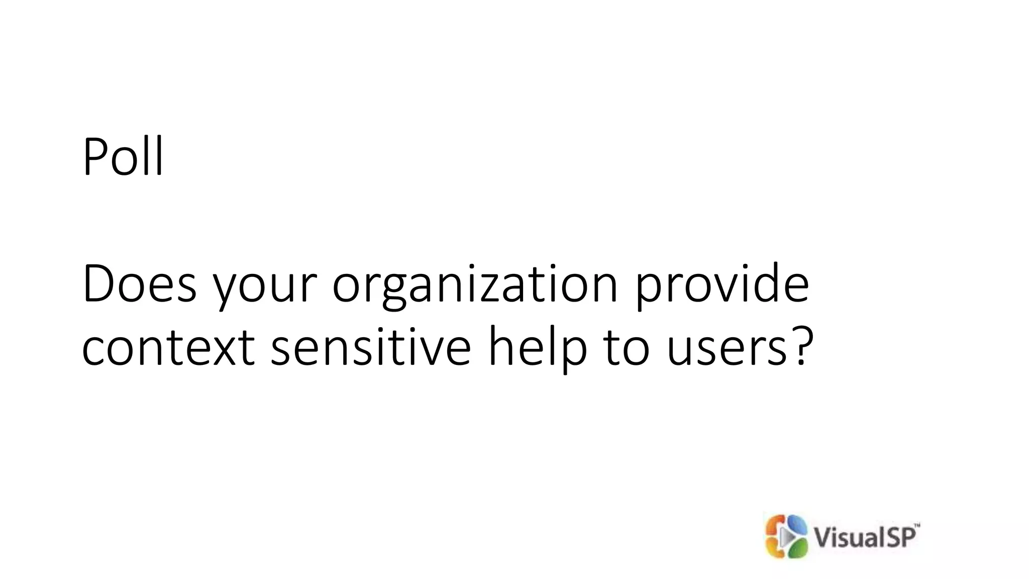 Poll
Does your organization provide
context sensitive help to users?
 