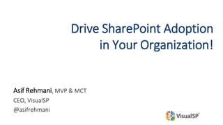 Drive SharePoint Adoption
in Your Organization!
Asif Rehmani, MVP & MCT
CEO, VisualSP
@asifrehmani
 