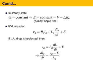 Contd...
In steady state,
ω = constant ⇒ E = constant = V −IaRa
(Almost ripple free)
KVL equation
va = Raia +La
dia
dt
+E
If iaRa drop is neglected, then
va = La
dia
dt
+E
⇒
dia
dt
=
va −E
La
 