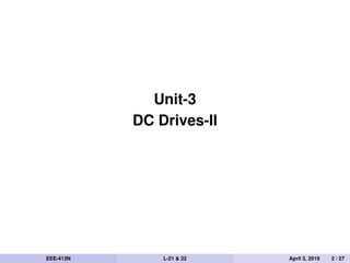 Unit-3
DC Drives-II
EEE-413N L-21 & 22 April 3, 2019 2 / 27
 