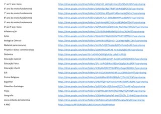 1° ao 5° ano: livros https://drive.google.com/drive/folders/1iRqFnGf_qkDzqK7nUs-hYQ2N5xHtJQfG?usp=sharing
6° ano do ensino fundamental https://drive.google.com/drive/folders/1lxRpklQsOBgET4xBT7ghlRd613F2bZjz?usp=sharing
7° ano do ensino fundamental https://drive.google.com/drive/folders/1zZ4ODIqI-4FTyqt6V5ASqa5arHVSMYaZ?usp=sharing
8° ano do ensino fundamental https://drive.google.com/drive/folders/12DufA7Lari-2IDSLZWIlY9VLscdZDNmr?usp=sharing
9° ano do ensino fundamental https://drive.google.com/drive/folders/1bqXr4paq9RCZIdjN3yAXB3j4eSwFTFwY?usp=sharing
6° ao 3° ano: livros https://drive.google.com/drive/folders/1SZYAqG5HvqQCtKnCde-fbymK6pm5FGO2?usp=sharing
Alfabetização https://drive.google.com/drive/folders/11ZrP3Li0h9x6R8lbtPQ-ICxRazOFUWPZ?usp=sharing
Artes https://drive.google.com/drive/folders/1SolJvWeP4GpbCQstiM7I4sCYKK7MjImj?usp=sharing
Biologia e Ciências https://drive.google.com/drive/folders/1oH4sWzAXRQVrxTr_CsLwiWJrNyBKCQFo?usp=sharing
Material para concurso https://drive.google.com/drive/folders/1mXRuTvl1979nqkqc8jIOPUjGApc1rsNR?usp=sharing
Projetos e datas comemorativas https://drive.google.com/drive/folders/1aVKXfXtiZcpNlLY9_4e3x2kyTabCLRdi?usp=sharing
Dinâmica https://drive.google.com/open?id=1atSHthCxSJ6Cghyb5p-LpAdEvUIRUjlz
Educação especial https://drive.google.com/drive/folders/1CVKwzZkA3gvMP_0un60-iqnfGD2WdClG?usp=sharing
Educação Física https://drive.google.com/drive/folders/1PU_6nArOjBWauY82innOgq5qq3ku3A9P?usp=sharing
Educação Infantil https://drive.google.com/drive/folders/1CR4p0u00hR7fT0g5B5KkirDwwQNQWLIc?usp=sharing
EJA https://drive.google.com/drive/folders/1m-ASCuly-bM6mD-8ih1bLcQPBKcoooV7?usp=sharing
Ensino Religioso https://drive.google.com/drive/folders/1vzkNL60ayWb8hJ9BQeAv727JcyStCXrN?usp=sharing
Espanhol https://drive.google.com/drive/folders/1YBy4FSgFFyOY3wewcHmX7JG0MEuKLtNE?usp=sharing
Filosofia e Sociologia https://drive.google.com/drive/folders/1p9OYExGo-rPZExbovx0PZS7CGcmi8Fvq?usp=sharing
Física https://drive.google.com/drive/folders/1T1ZTH6L8j8TXDHeSYexnf6KgVGyPotQX?usp=sharing
Geografia https://drive.google.com/drive/folders/1QXNHMoSjyHqPa7-jAan79UCTr_32dhwQ?usp=sharing
Livros infantis de historinha https://drive.google.com/drive/folders/1VcfUjbUuw9sz8nUZtjrNIAxJglyuQHqM?usp=sharing
4 ANO https://mega.nz/#F!OcNxQKhL!L8dCc41mum1Yks04h4BKow
 