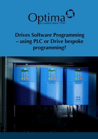 Optimao
         In control since 1995



Drives Software Programming
– using PLC or Drive bespoke
        programming?
 
