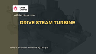 APPLICATION OF STEAM TURBINES IN TRIGENERATION -HEATING, COOLING AND POWER
Simple Turbines, Superior by Design!
turtleturb...
