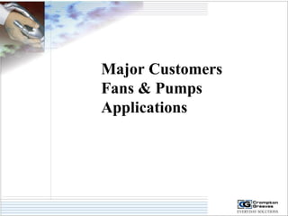 Major Customers 
Fans & Pumps 
Applications 
 
