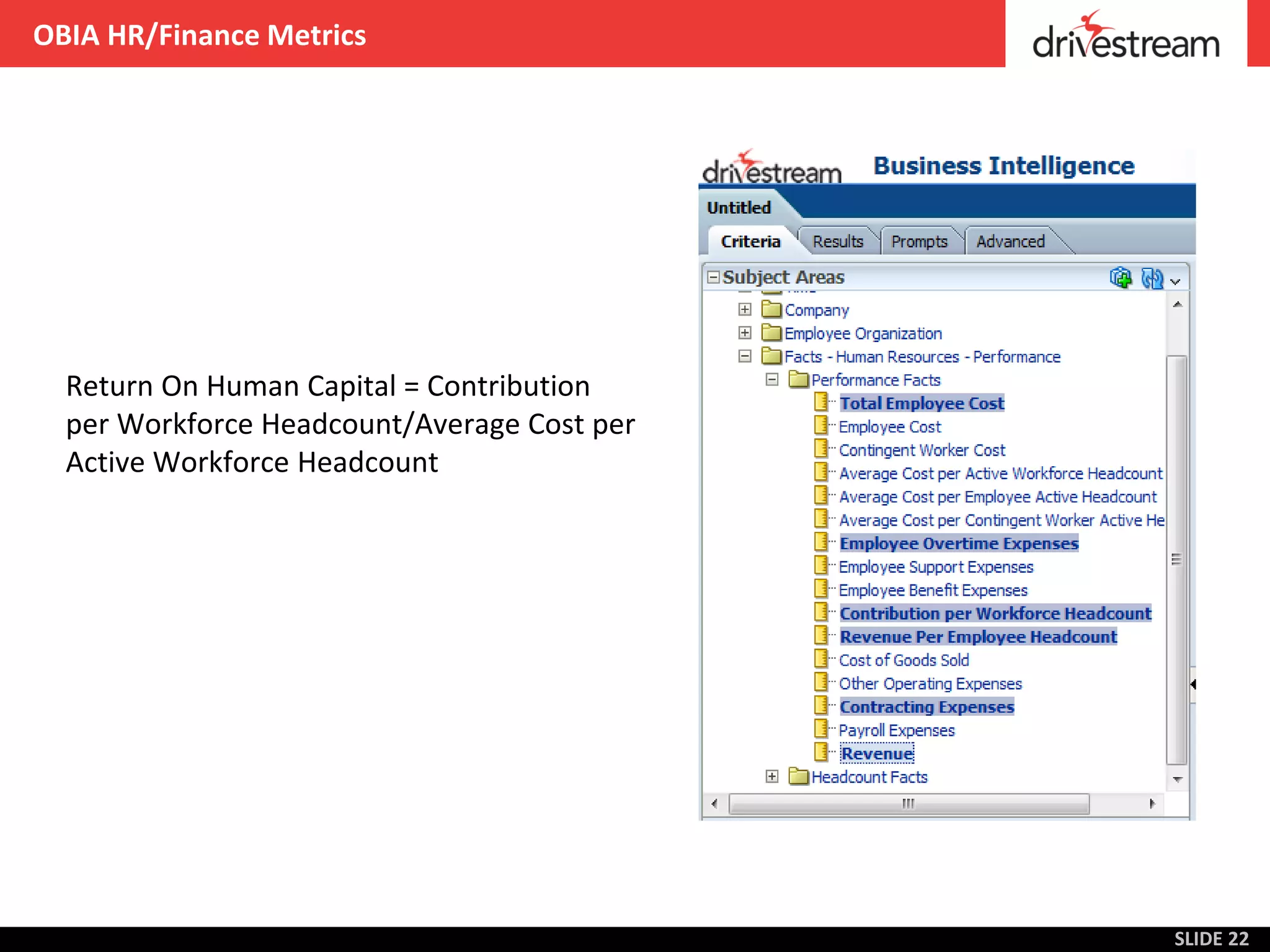 OBIA HR/Finance Metrics




  Return On Human Capital = Contribution
  per Workforce Headcount/Average Cost per
  Active Workforce Headcount




                                             SLIDE 22
 