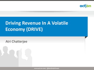 Driving Revenue In A Volatile
Economy (DRIVE)

Atri Chatterjee




                  www.act-on.com | @ActOnSoftware
 