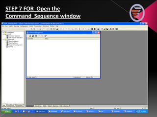 STEP 7 FOR Open the
Command Sequence window
 