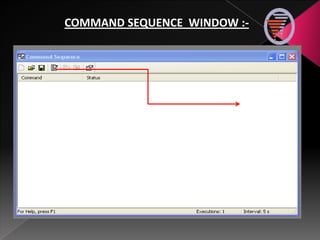COMMAND SEQUENCE WINDOW :-
EDIT(CTRL+E)
 