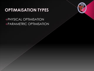 PHYSICAL OPTIMISATION
PARAMETRIC OPTIMISATION
 