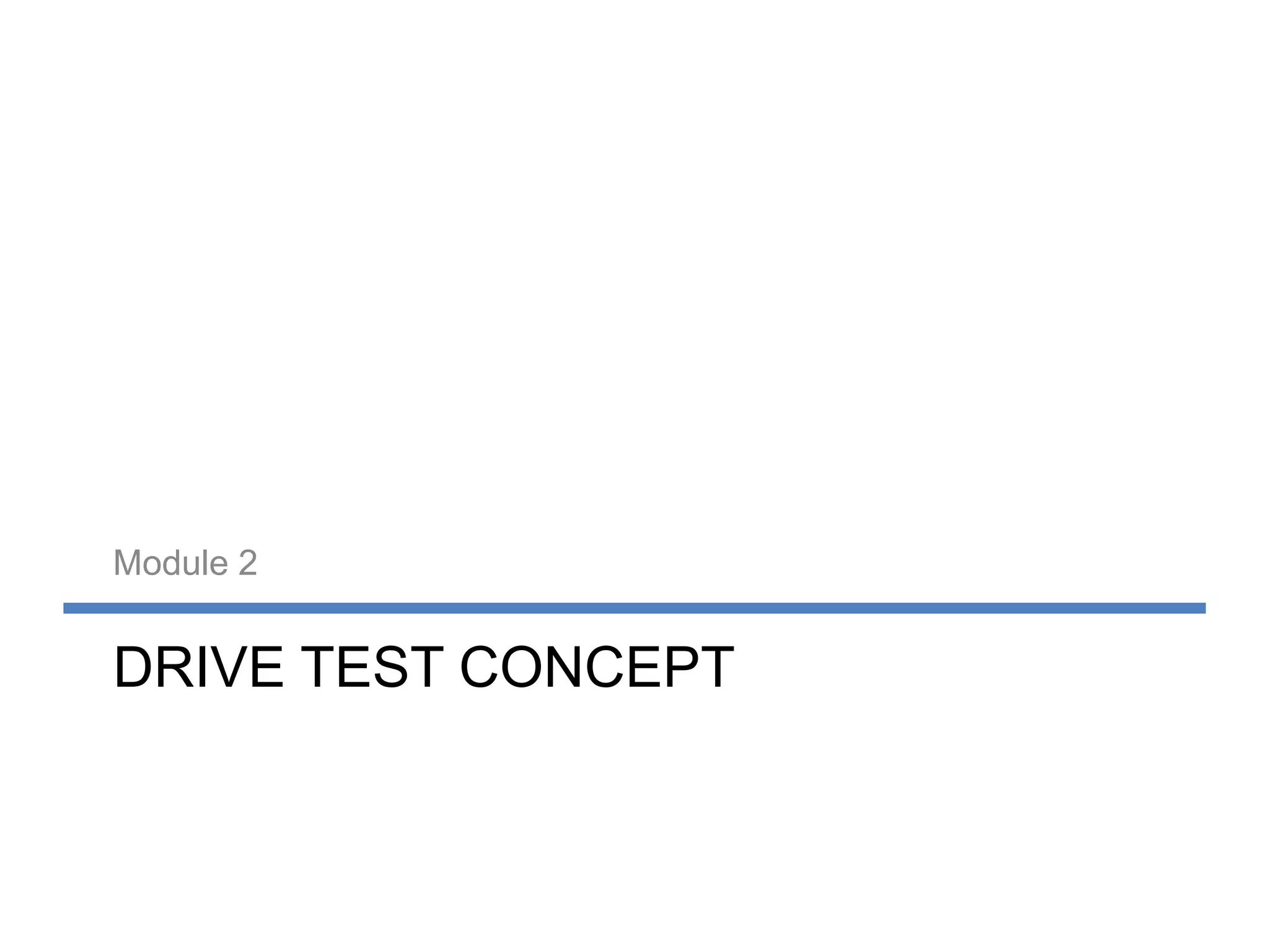Module 2


DRIVE TEST CONCEPT
 