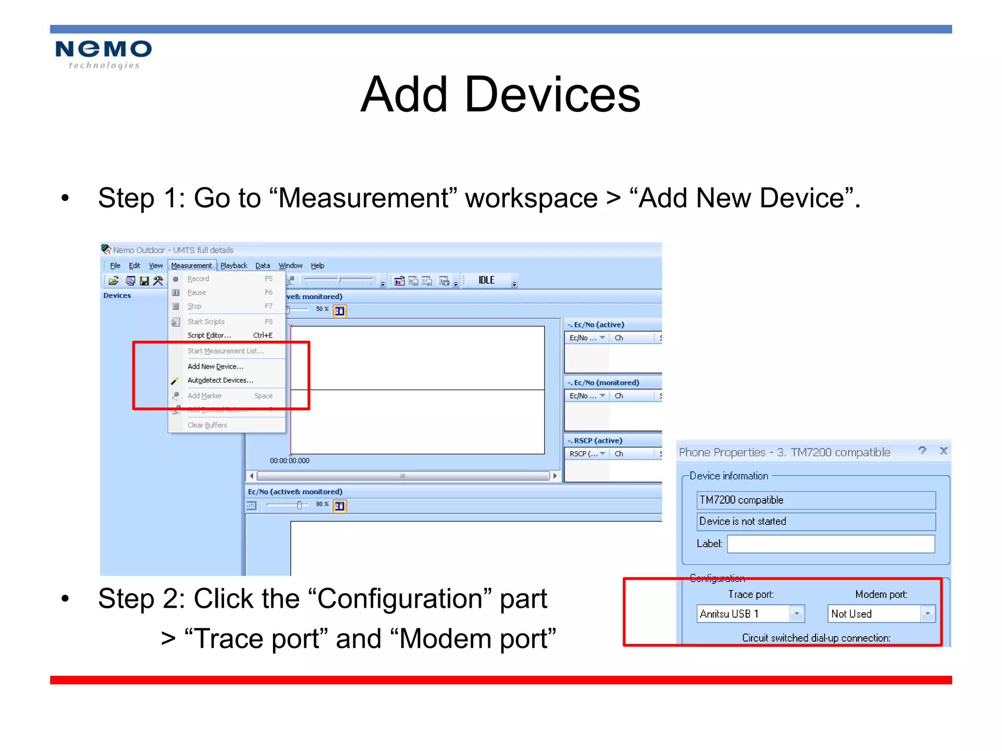 Add Devices
• Step 1: Go to “Measurement” workspace > “Add New Device”.




• Step 2: Click the “Configuration” part
       > “Trace port” and “Modem port”
 
