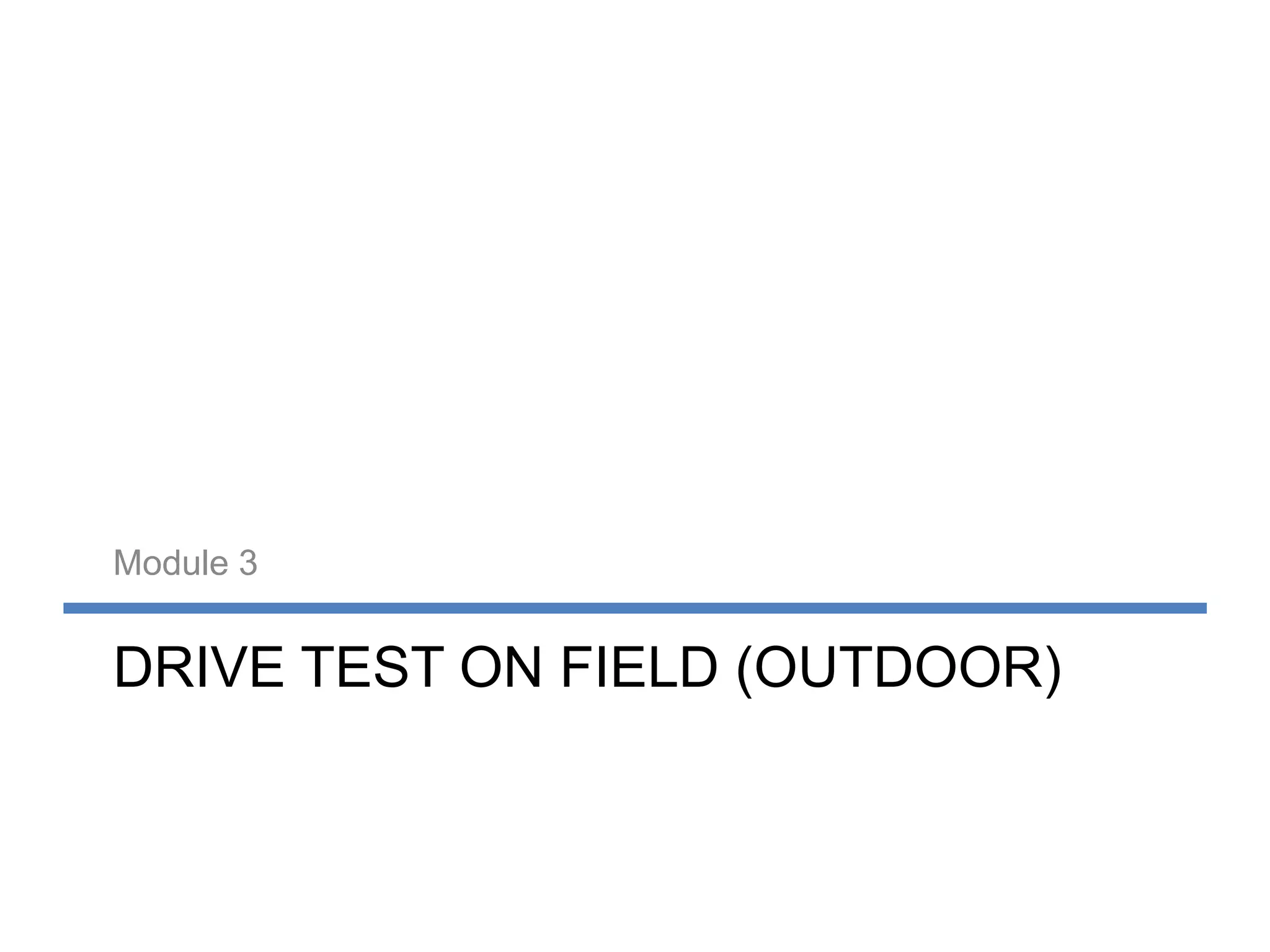 Module 3


DRIVE TEST ON FIELD (OUTDOOR)
 
