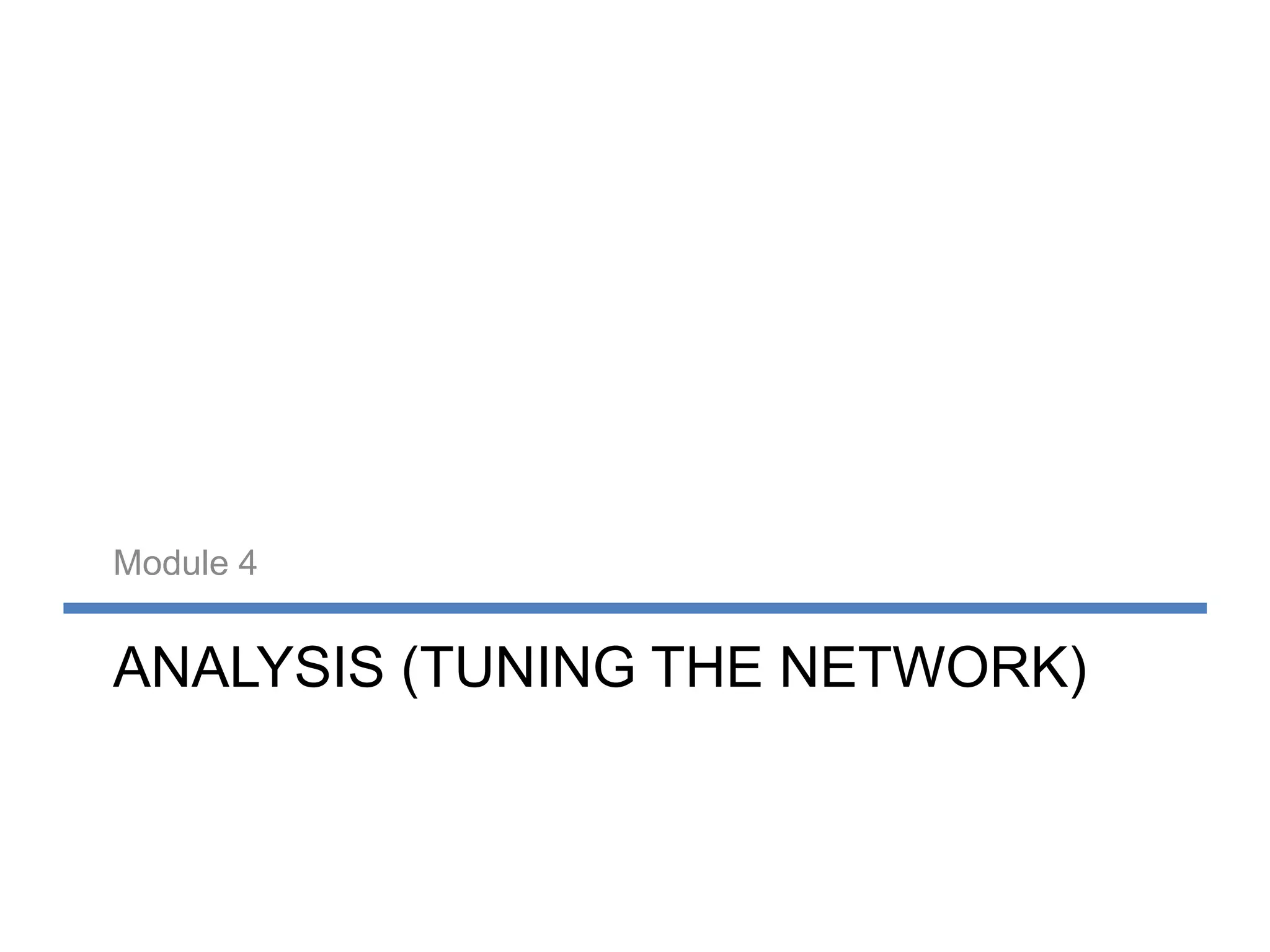 Module 4


ANALYSIS (TUNING THE NETWORK)
 