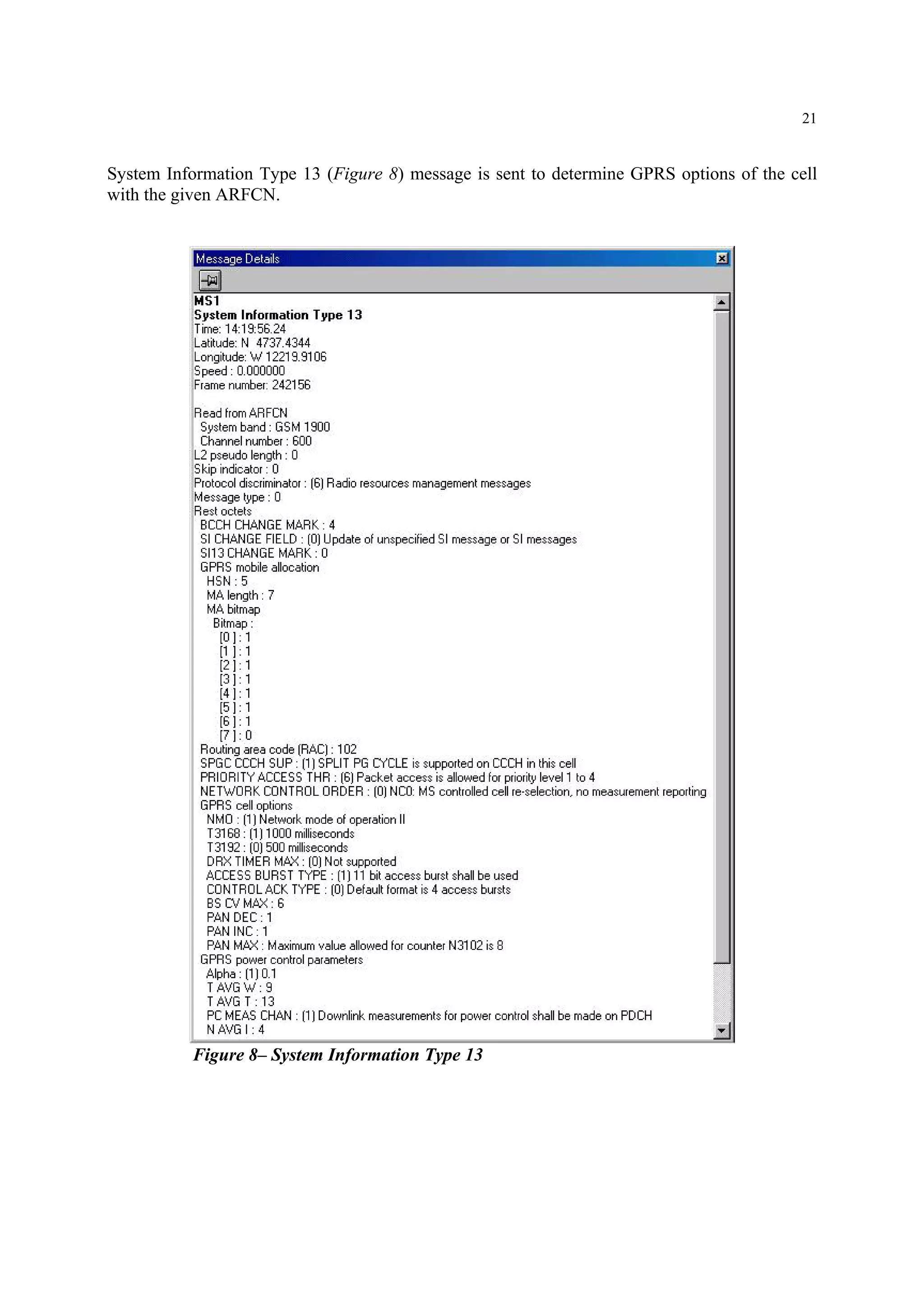 21
System Information Type 13 (Figure 8) message is sent to determine GPRS options of the cell
with the given ARFCN.
Figure 8– System Information Type 13
 