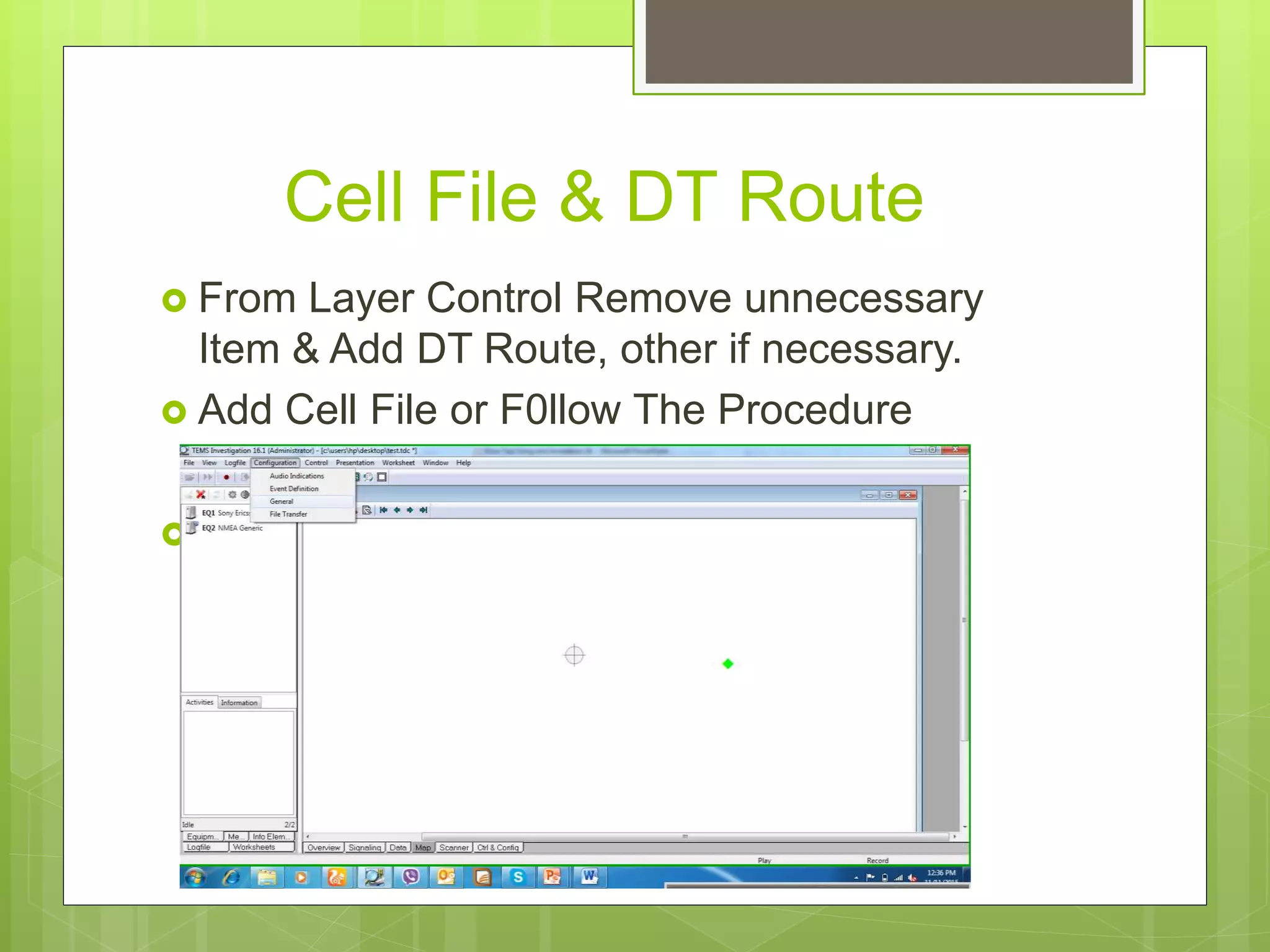 Cell File & DT Route
 From Layer Control Remove unnecessary
Item & Add DT Route, other if necessary.
 Add Cell File or F0llow The Procedure
 Update Cell File
 
