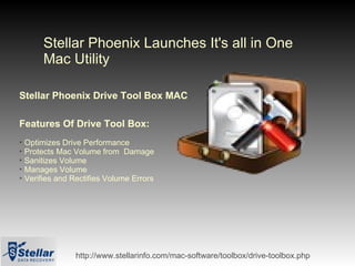 Stellar Phoenix Launches It's all in One Mac Utility Stellar Phoenix Drive Tool Box MAC ,[object Object],[object Object],[object Object],[object Object],[object Object],[object Object],http://www.stellarinfo.com/mac-software/toolbox/drive-toolbox.php 