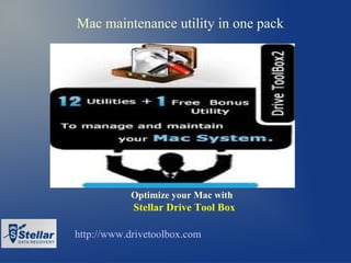 Mac maintenance utility in one pack




           Optimize your Mac with
            Stellar Drive Tool Box

http://www.drivetoolbox.com
 