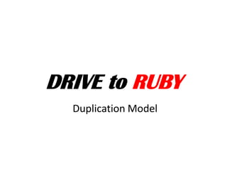 DRIVE to RUBY Duplication Model 