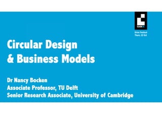 Circular Design
& Business Models
Dr Nancy Bocken
Associate Professor, TU Delft
Senior Research Associate, University of Cambridge
 
