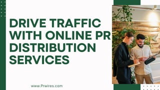 www.Prwires.com
DRIVE TRAFFIC
WITH ONLINE PR
DISTRIBUTION
SERVICES
 
