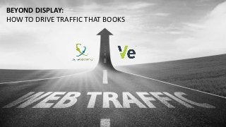 BEYOND DISPLAY:
HOW TO DRIVE TRAFFIC THAT BOOKS
 