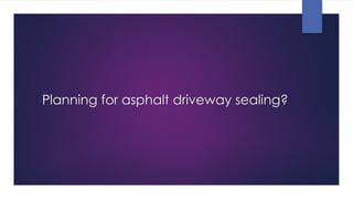 Planning for asphalt driveway sealing?
 