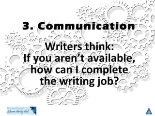 3. Communication
19
Writers think:
If you aren’t available,
how can I complete
the writing job?
 