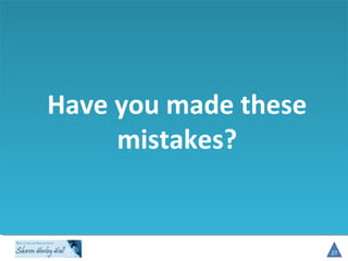 Have you made these
mistakes?
27
 