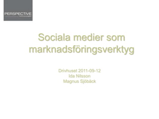Sociala medier som marknadsföringsverktyg Drivhuset 2011-09-12 Ida Nilsson Magnus Sjöbäck 