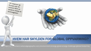HVEM HAR SKYLDEN FOR GLOBAL OPPVARMING?
http://environment.nationalgeographic.com/environment/energy/great-energy-challenge/global-footprints/

 