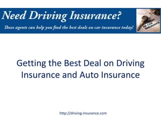 Getting the Best Deal on Driving
 Insurance and Auto Insurance


          http://driving-insurance.com
 