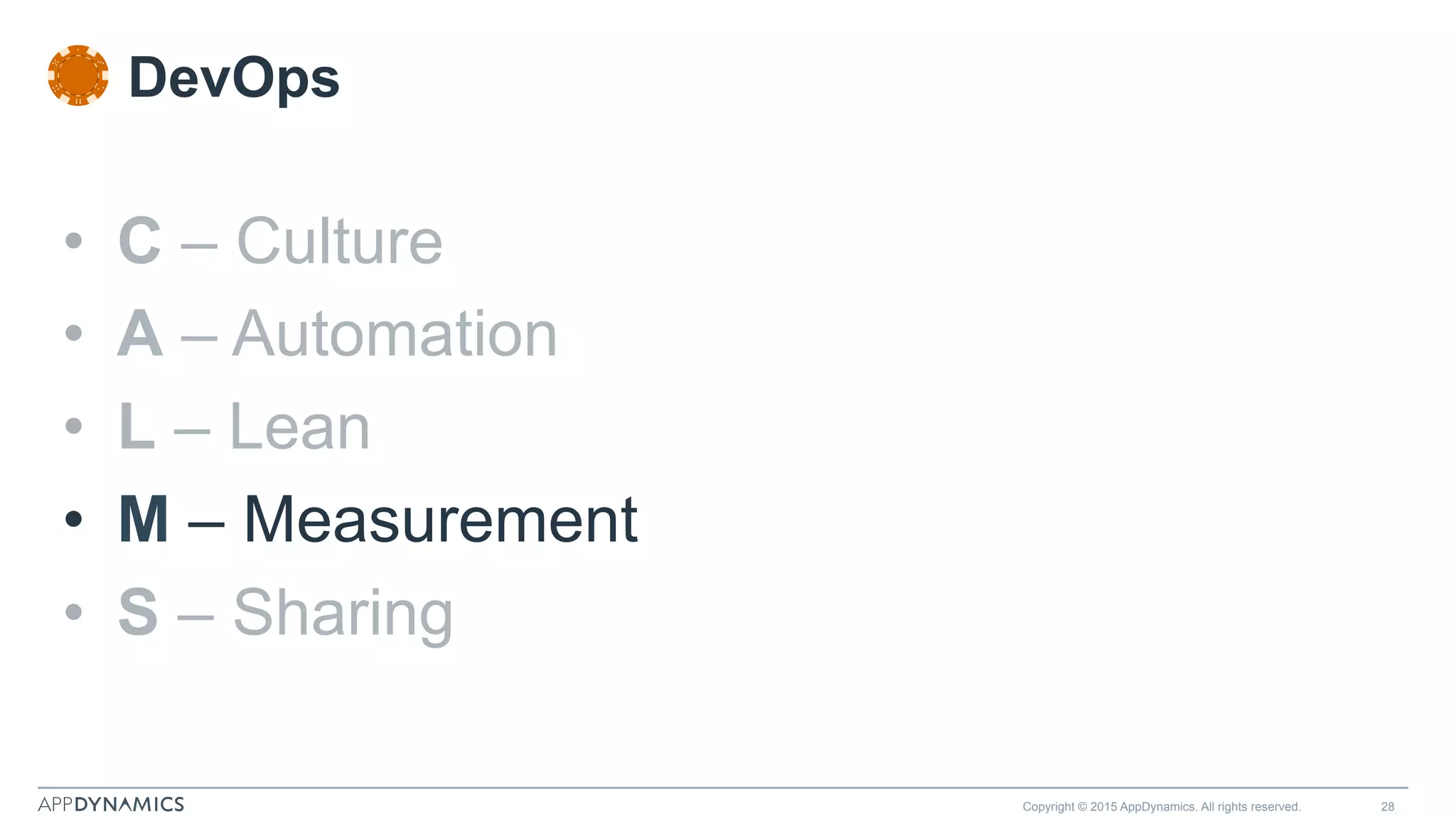 Copyright © 2015 AppDynamics. All rights reserved. 28
•  C – Culture
•  A – Automation
•  L – Lean
•  M – Measurement
•  S – Sharing
DevOps
 