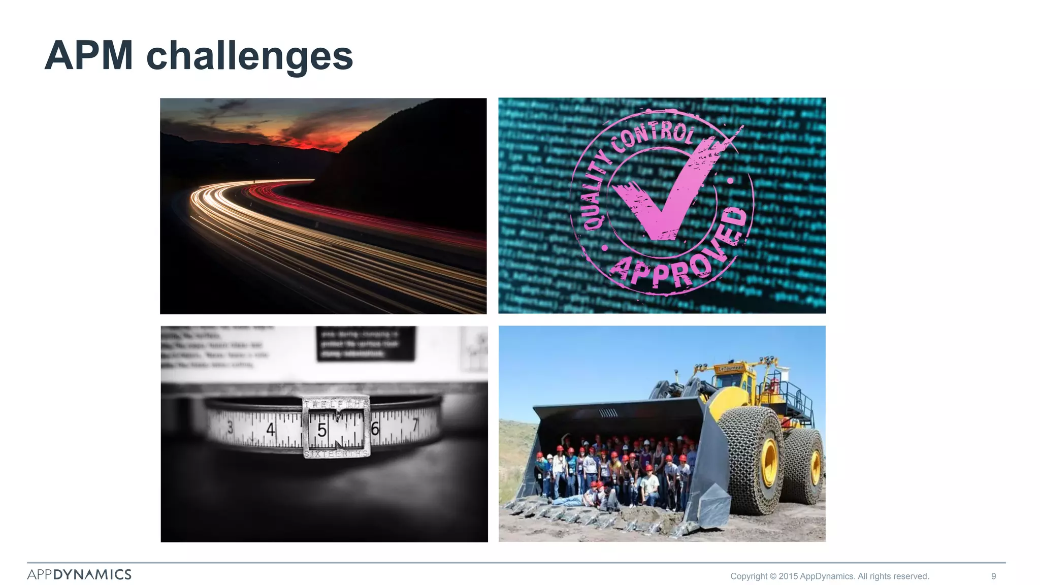 APM challenges
Copyright © 2015 AppDynamics. All rights reserved. 9
 
