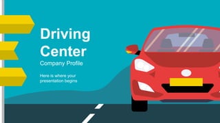 Driving
Center
Company Profile
Here is where your
presentation begins
 