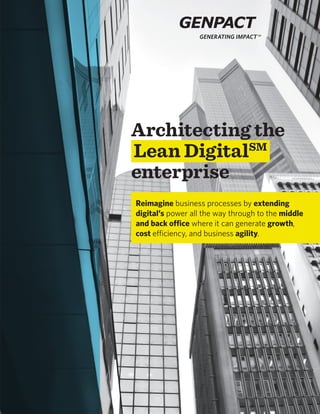 1
Headline:
Generating Impact
Architecting the
Lean DigitalSM
enterprise
Reimagine business processes by extending
digital’s power all the way through to the middle
and back office where it can generate growth,
cost efficiency, and business agility.
 