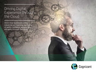 Driving Digital
Experience through
the Cloud
Here’s how businesses across
industries are realizing new levels
of agility, resilience, security and
efficiency through the cloud.
 