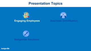 Presentation Topics
Engaging Employees Business Gamification
Badgeville Solutions
 