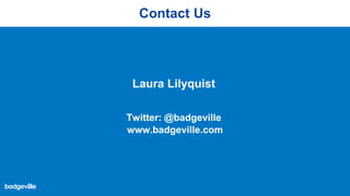 Contact Us
www.badgeville.com
Laura Lilyquist
Twitter: @badgeville
 