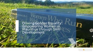 Driving Gender Equality:
Empowering Women in
Mauritius through Skill
Development
 
