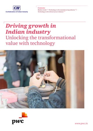 Driving growth in
Indian industry
Unlocking the transformational
value with technology
www.pwc.in
Contents
Market trends p4
/ Technology in the manufacturing industry p8
/
Technology in the infrastructure industry p14
 