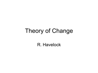 Theory of Change R. Havelock 