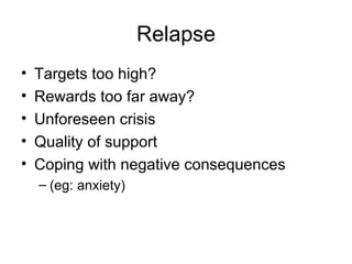 Relapse Targets too high? Rewards too far away? Unforeseen crisis Quality of support Coping with negative consequences  (eg: anxiety) 