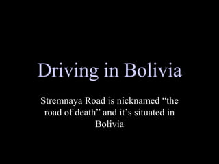 Driving in Bolivia Stremnaya Road is nicknamed “the road of death” and it’s situated in Bolivia 