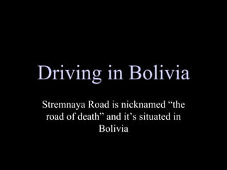 Driving in Bolivia Stremnaya Road is nicknamed “the road of death” and it’s situated in Bolivia 