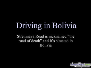 Driving in Bolivia Stremnaya Road is nicknamed “the road of death” and it’s situated in Bolivia 