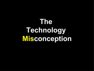 The Technology Mis conception